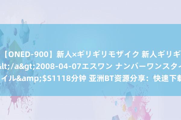 【ONED-900】新人×ギリギリモザイク 新人ギリギリモザイク Ami</a>2008-04-07エスワン ナンバーワンスタイル&$S1118分钟 亚洲BT资源分享：快速下载高清电影、剧集、音乐等资源